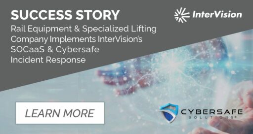 Rail Equipment & Specialized Lifting Company Implements InterVision’s Security Operations Center as a Service (SOCaaS) and Cybersafe Incident Response